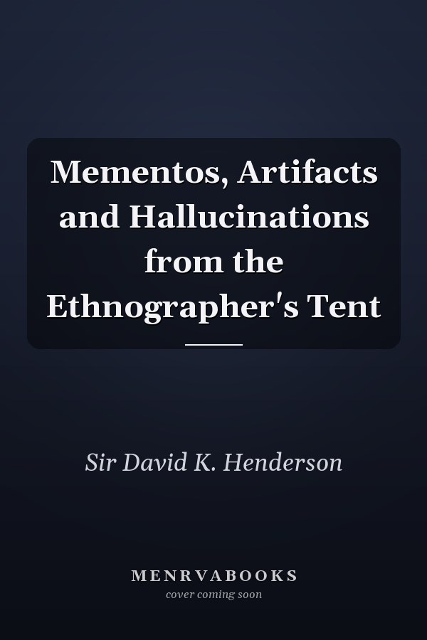 Mementos, Artifacts and Hallucinations from the Ethnographer's Tent
