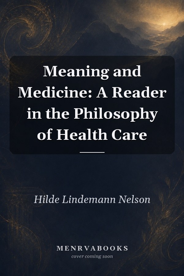 Meaning and Medicine: A Reader in the Philosophy of Health Care