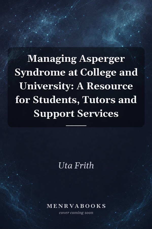 Managing Asperger Syndrome at College and University: A Resource for Students, Tutors and Support Services