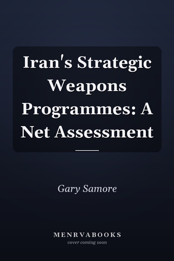 Iran's Strategic Weapons Programmes: A Net Assessment
