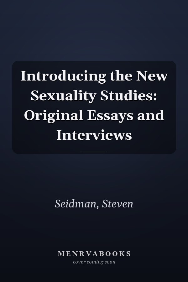 Introducing the New Sexuality Studies: Original Essays and Interviews