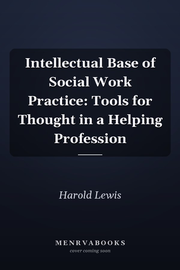 Intellectual Base of Social Work Practice: Tools for Thought in a Helping Profession