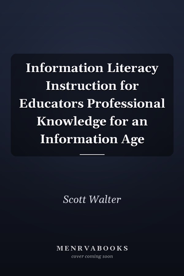 Information Literacy Instruction for Educators: Professional Knowledge for an Information Age