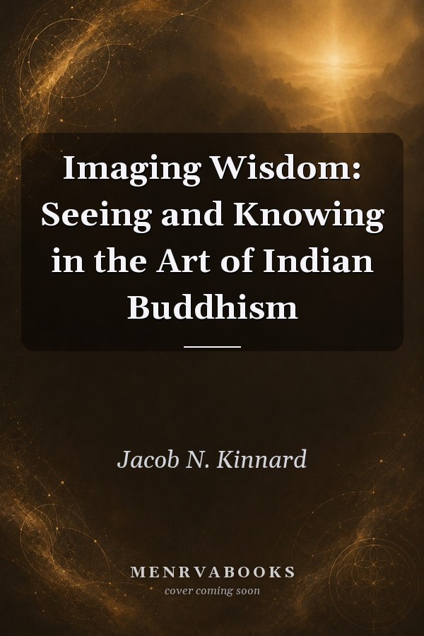 Imaging Wisdom: Seeing and Knowing in the Art of Indian Buddhism