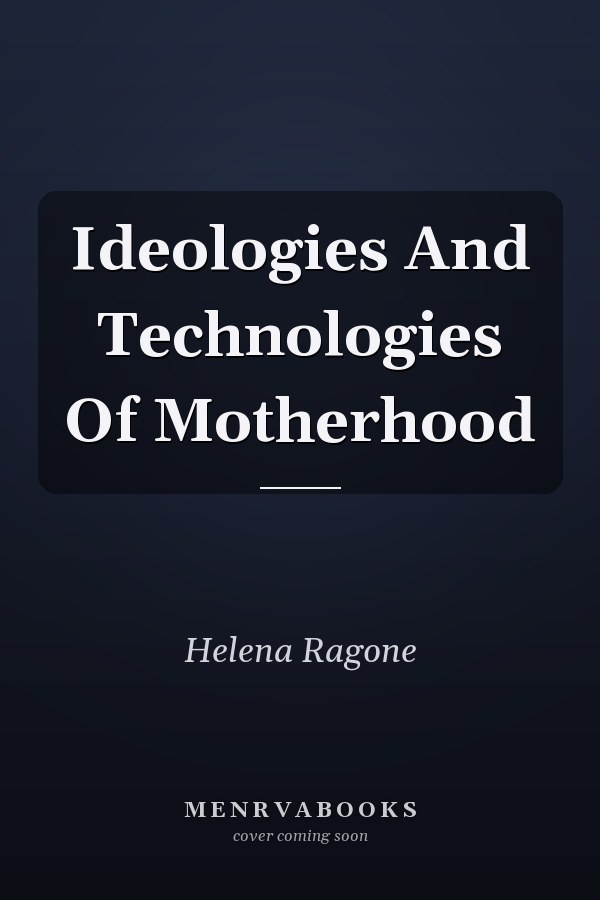 Ideologies and Technologies of Motherhood