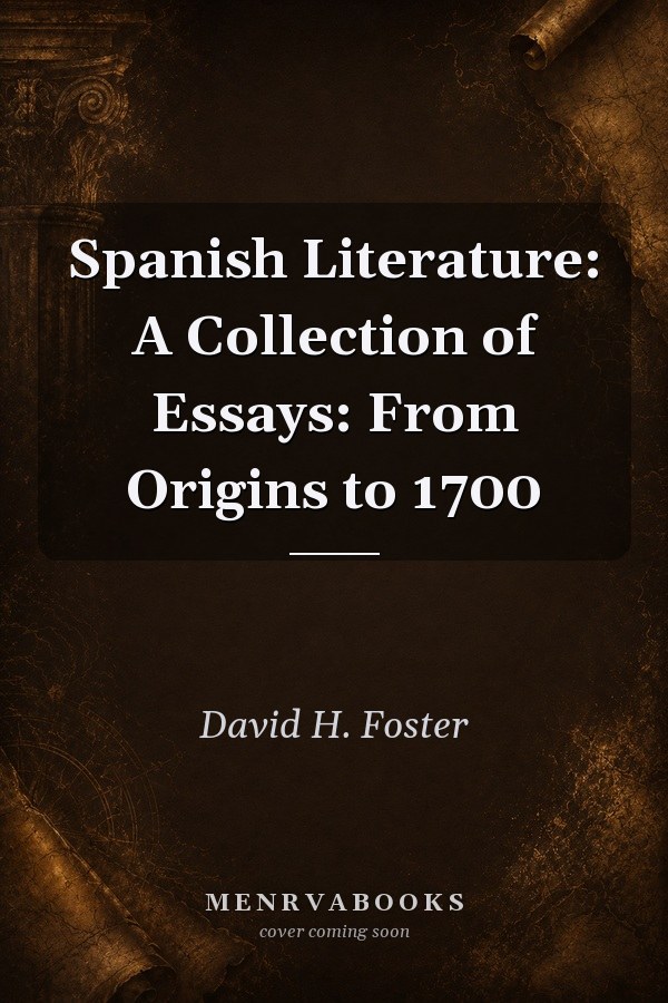Spanish Literature: A Collection of Essays: From Origins to 1700