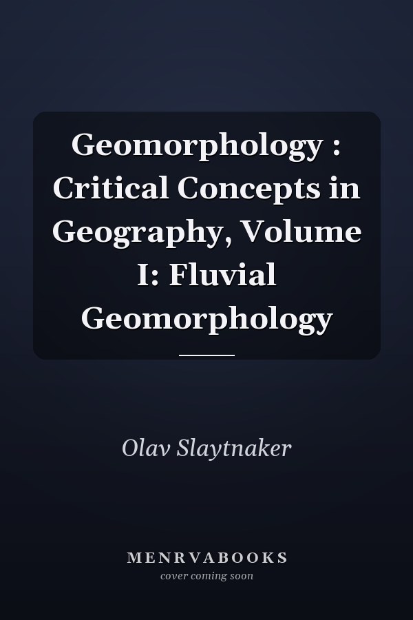 Geomorphology: Critical Concepts in Geography, Volume I: Fluvial Geomorphology
