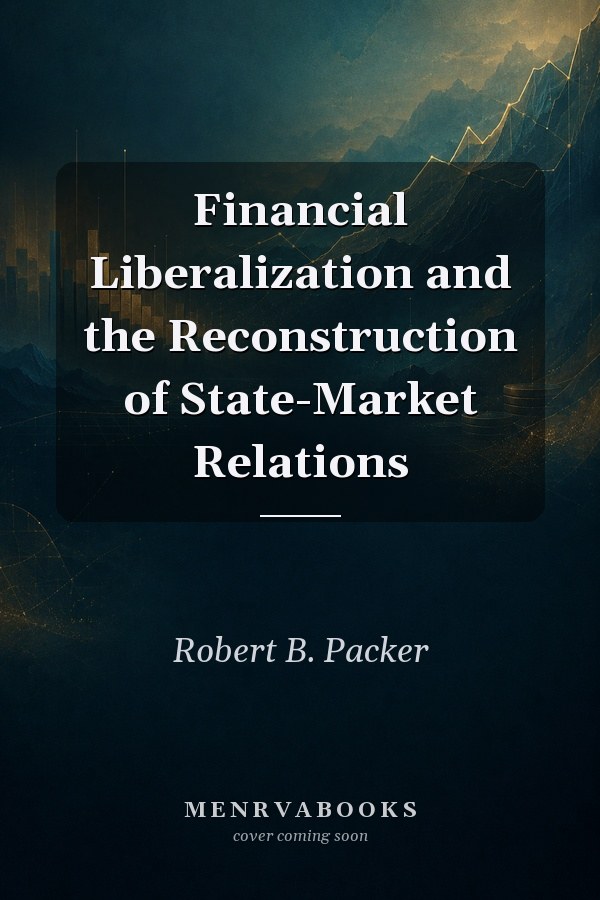 Financial Liberalization and the Reconstruction of State-Market Relations