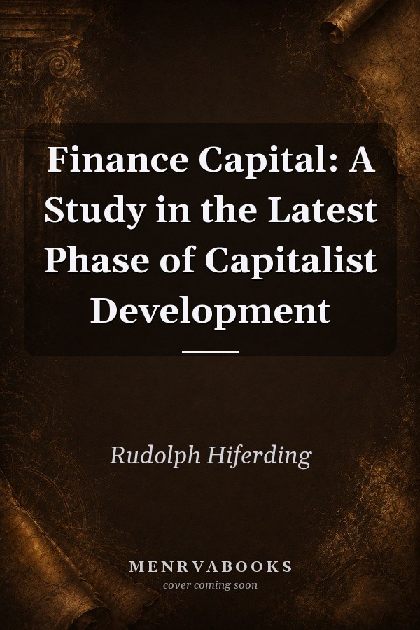 Finance Capital: A Study in the Latest Phase of Capitalist Development