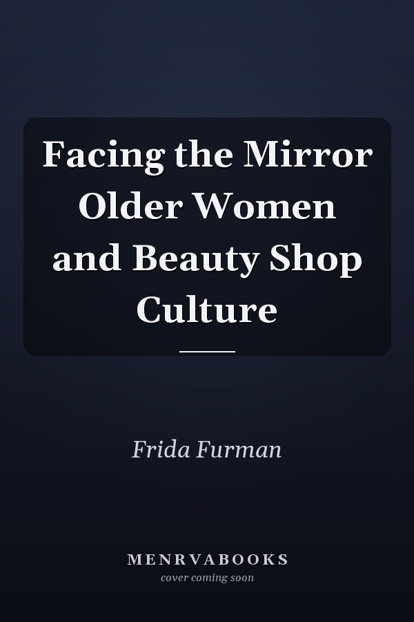 Facing the Mirror: Older Women and Beauty Shop Culture