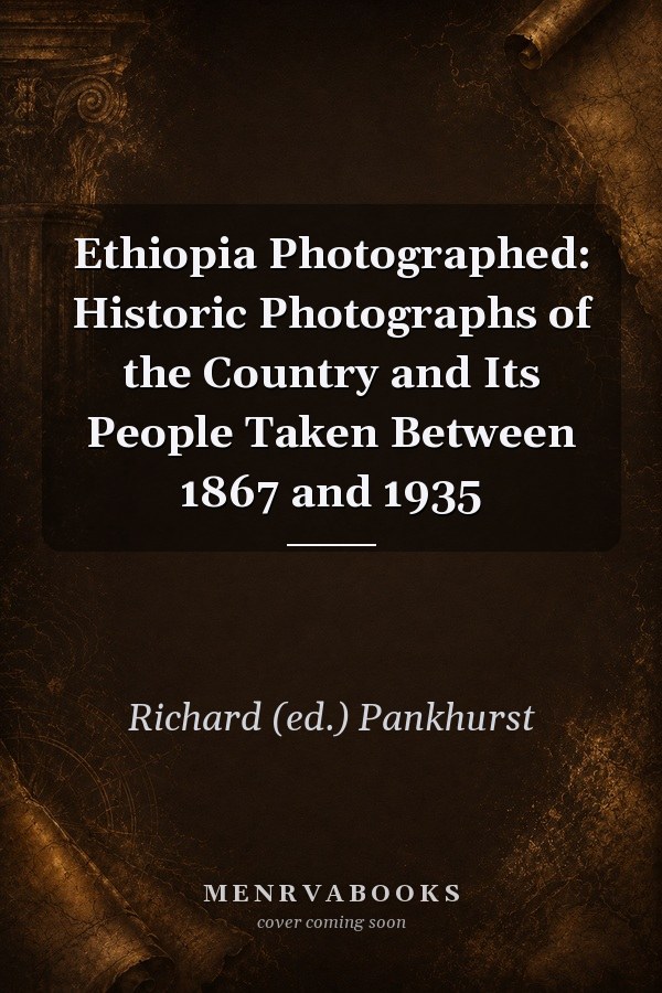 Ethiopia Photographed: Historic Photographs of the Country and Its People Taken Between 1867 and 1935