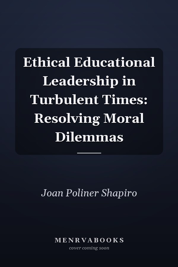 Ethical Educational Leadership in Turbulent Times: Resolving Moral Dilemmas