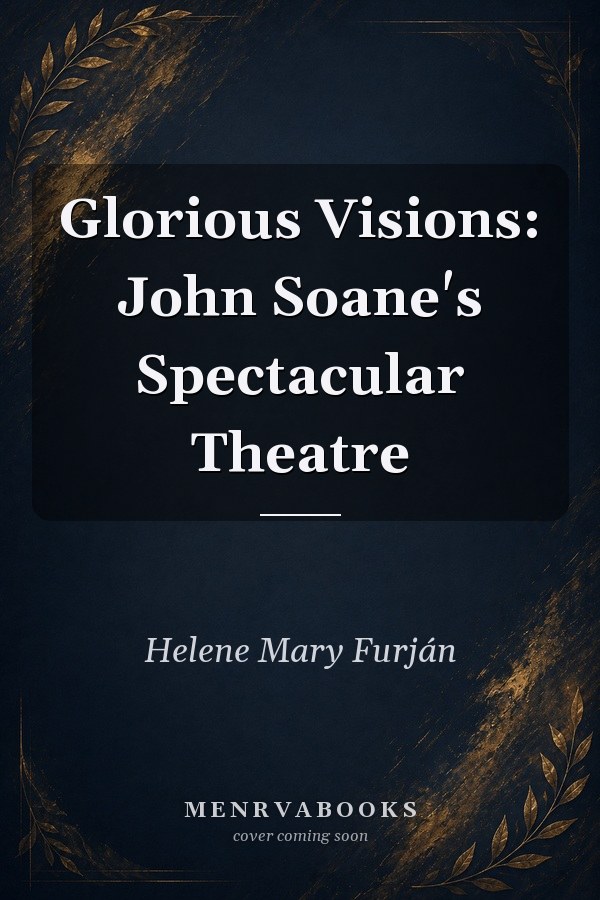 Glorious Visions: John Soane's Spectacular Theatre