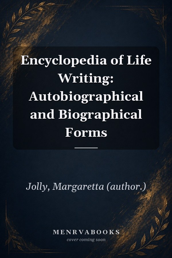 Encyclopedia of Life Writing: Autobiographical and Biographical Forms
