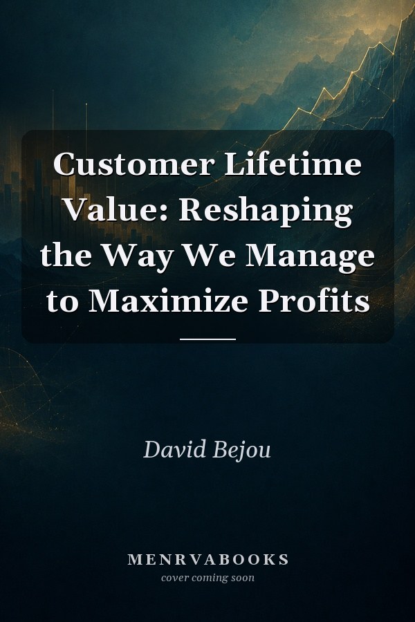 Customer Lifetime Value: Reshaping the Way We Manage to Maximize Profits