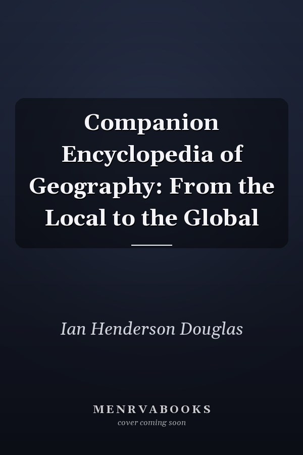 Companion Encyclopedia of Geography: From the Local to the Global