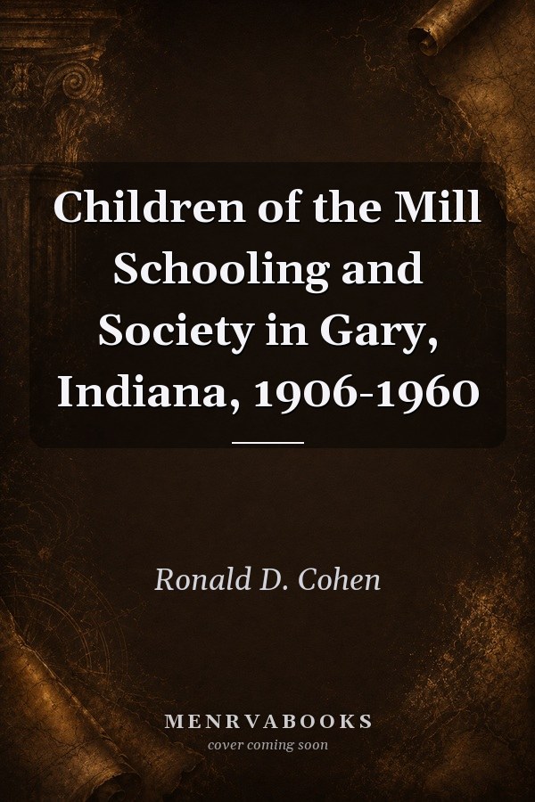 Children of the Mill Schooling and Society in Gary, Indiana, 1906-1960