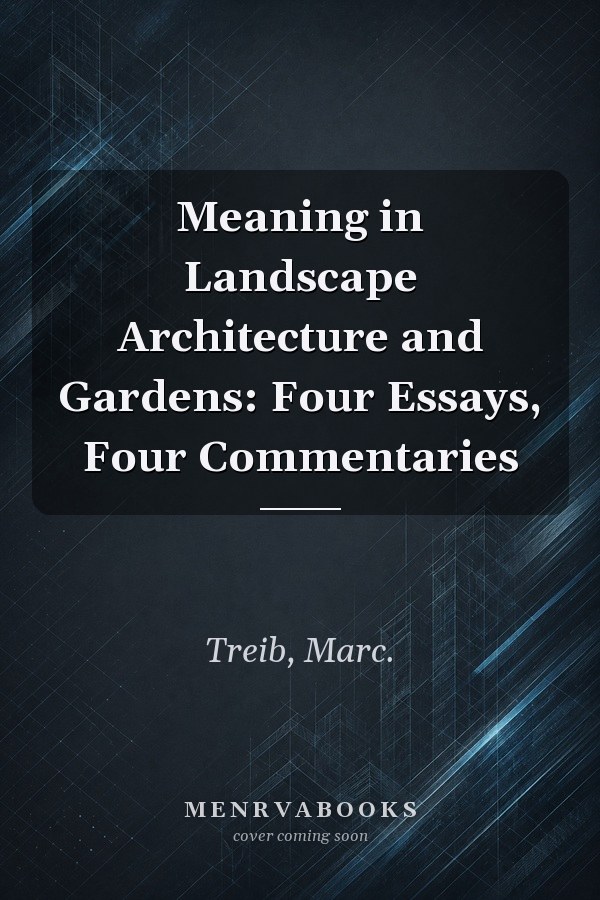 Meaning in Landscape Architecture and Gardens: Four Essays, Four Commentaries