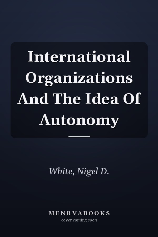 International Organizations and the Idea of Autonomy