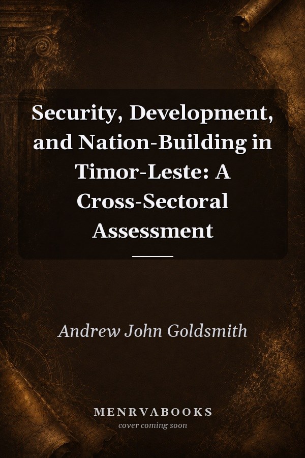 Security, Development, and Nation-Building in Timor-Leste: A Cross-Sectoral Assessment