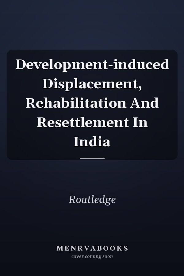 Development-induced Displacement, Rehabilitation And Resettlement In India