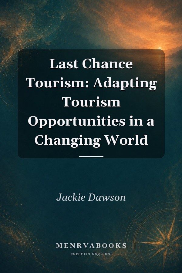 Last Chance Tourism: Adapting Tourism Opportunities in a Changing World