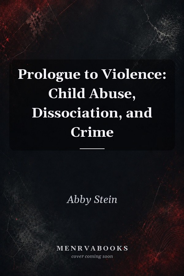 Prologue to Violence: Child Abuse, Dissociation, and Crime
