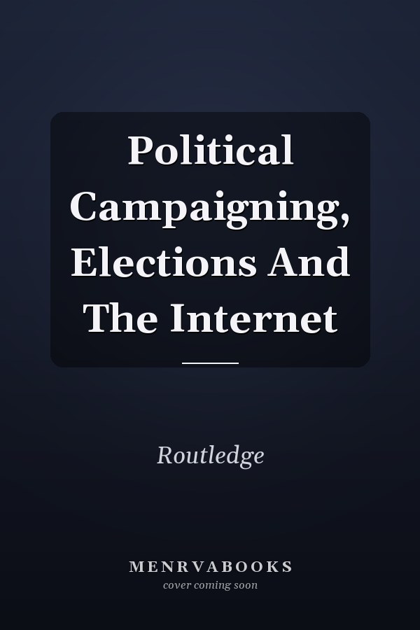 Political Campaigning, Elections and the Internet