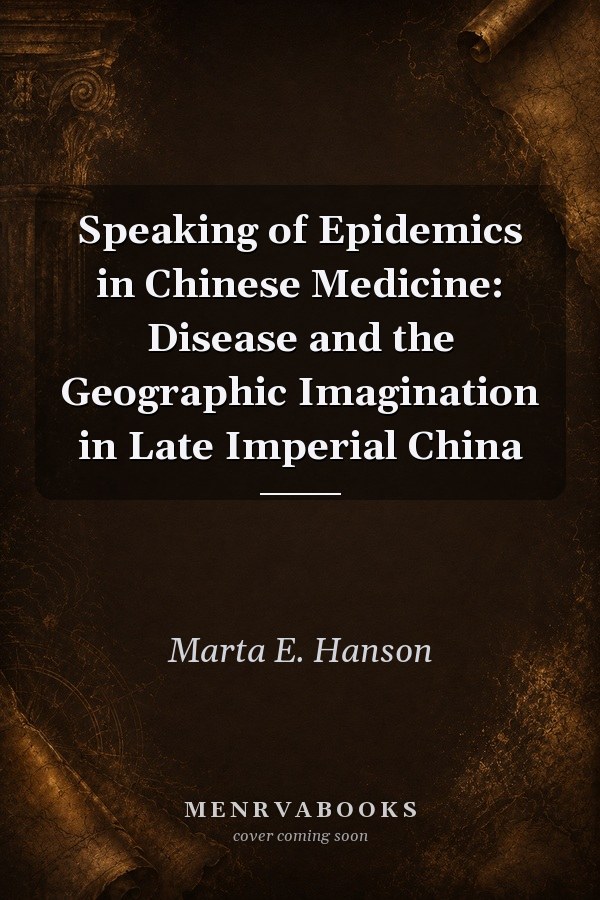 Speaking of Epidemics in Chinese Medicine: Disease and the Geographic Imagination in Late Imperial China
