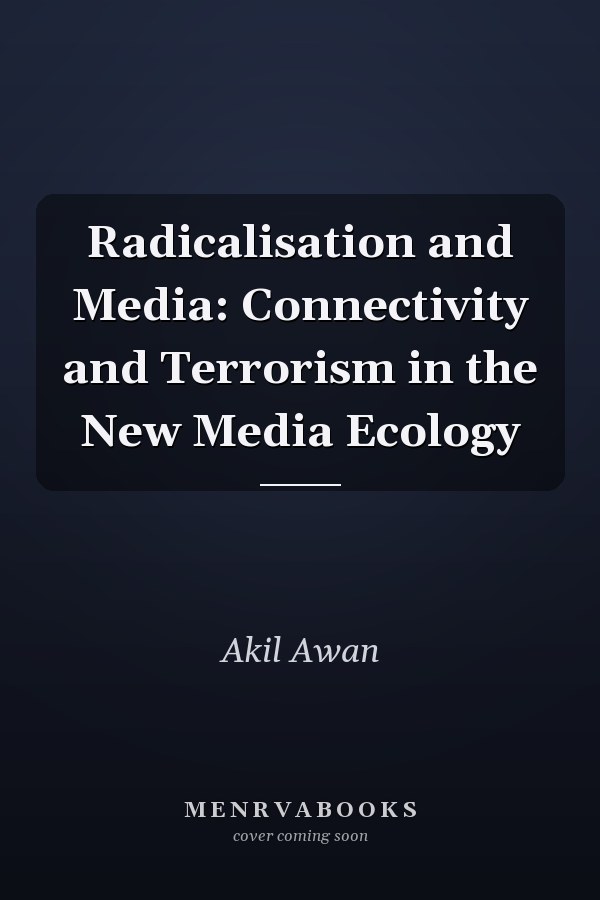 Radicalisation and Media: Connectivity and Terrorism in the New Media Ecology