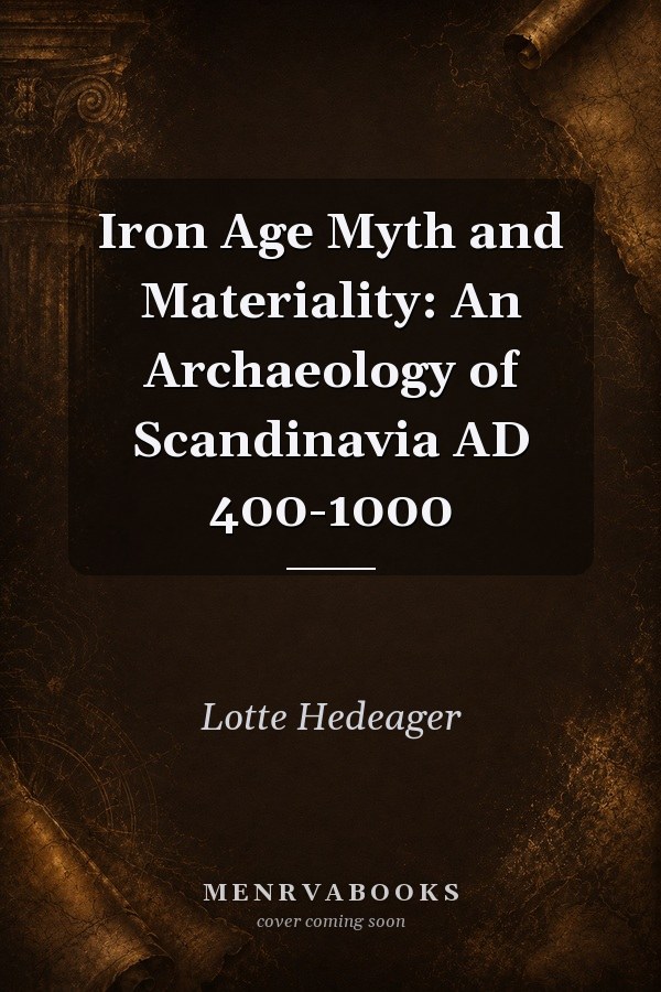 Iron Age Myth and Materiality: An Archaeology of Scandinavia AD 400-1000