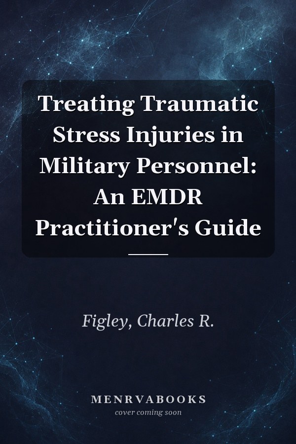 Treating Traumatic Stress Injuries in Military Personnel: An EMDR Practitioner's Guide