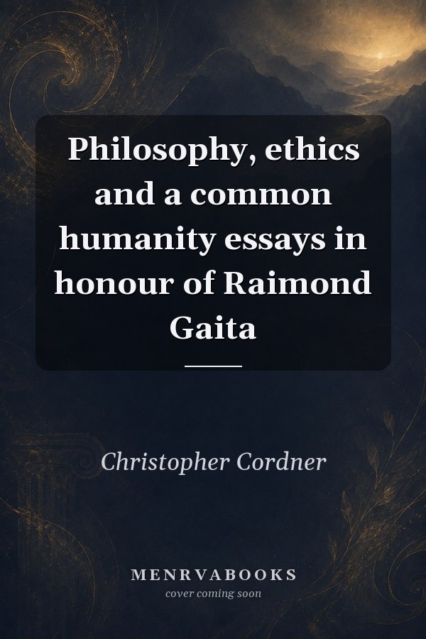Philosophy, Ethics and a Common Humanity: Essays in Honour of Raimond Gaita