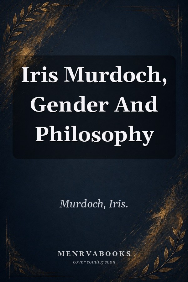 Iris Murdoch, Gender And Philosophy