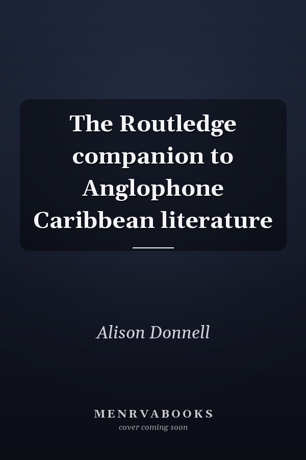 The Routledge companion to Anglophone Caribbean literature