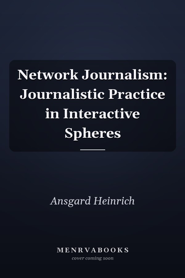 Network Journalism: Journalistic Practice in Interactive Spheres