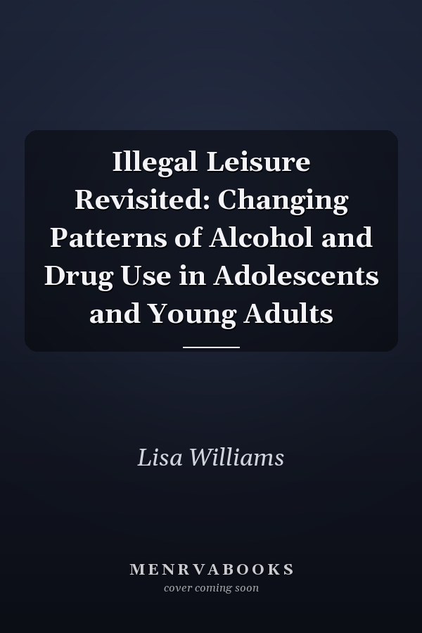 Illegal Leisure Revisited: Changing Patterns of Alcohol and Drug Use in Adolescents and Young Adults