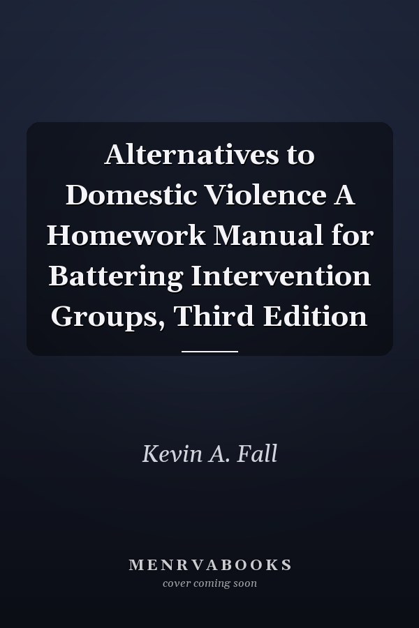 Alternatives to Domestic Violence: A Homework Manual for Battering Intervention Groups