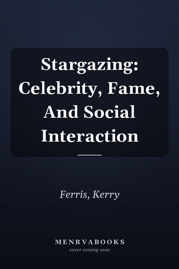 Stargazing: Celebrity, Fame, And Social Interaction