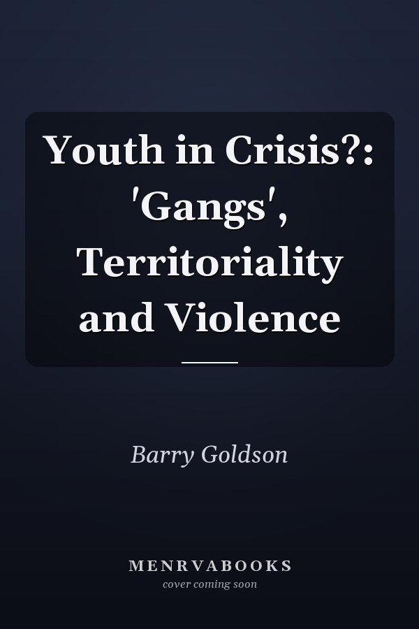 Youth in Crisis?: 'Gangs', Territoriality and Violence