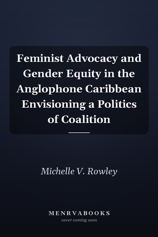 Feminist Advocacy and Gender Equity in the Anglophone Caribbean Envisioning a Politics of Coalition