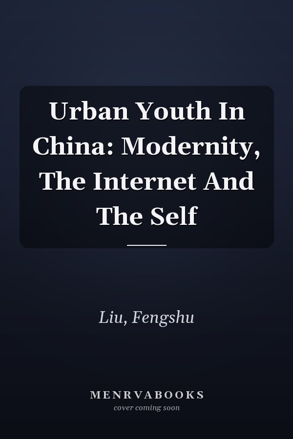 Urban Youth In China: Modernity, The Internet And The Self