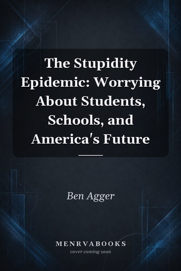The Stupidity Epidemic: Worrying About Students, Schools, and America's Future