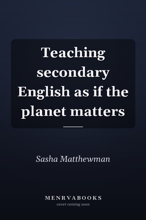 Teaching Secondary English as if the Planet Matters