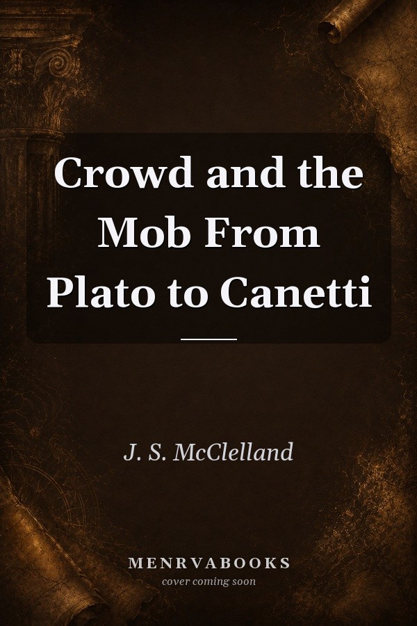 Crowd and the Mob From Plato to Canetti