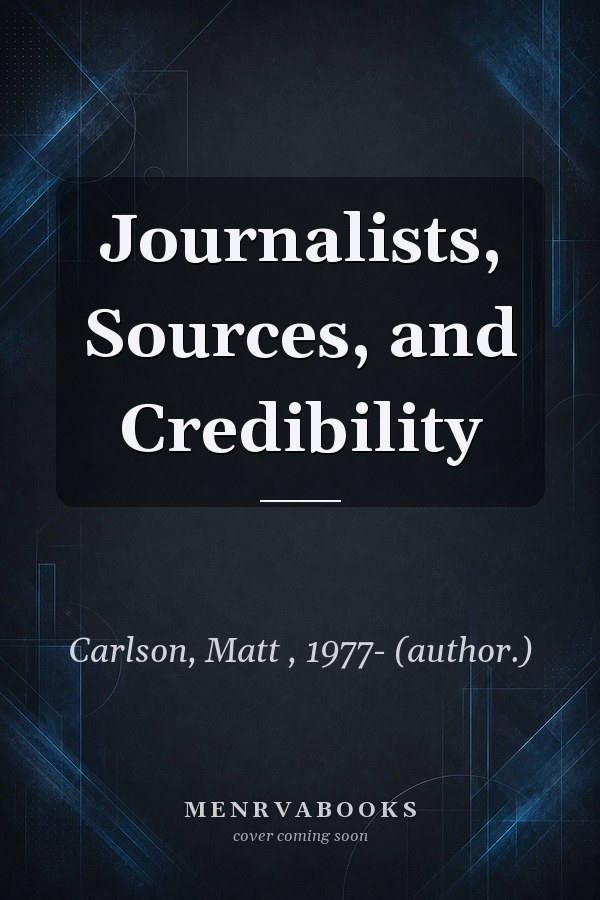Journalists, Sources, and Credibility