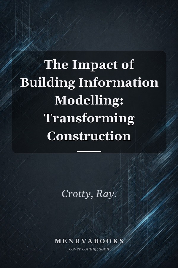 The Impact of Building Information Modelling: Transforming Construction