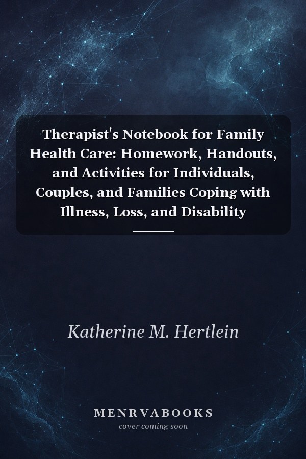 Therapist's Notebook for Family Health Care: Homework, Handouts, and Activities for Individuals, Couples, and Families Coping with Illness, Loss, and Disability