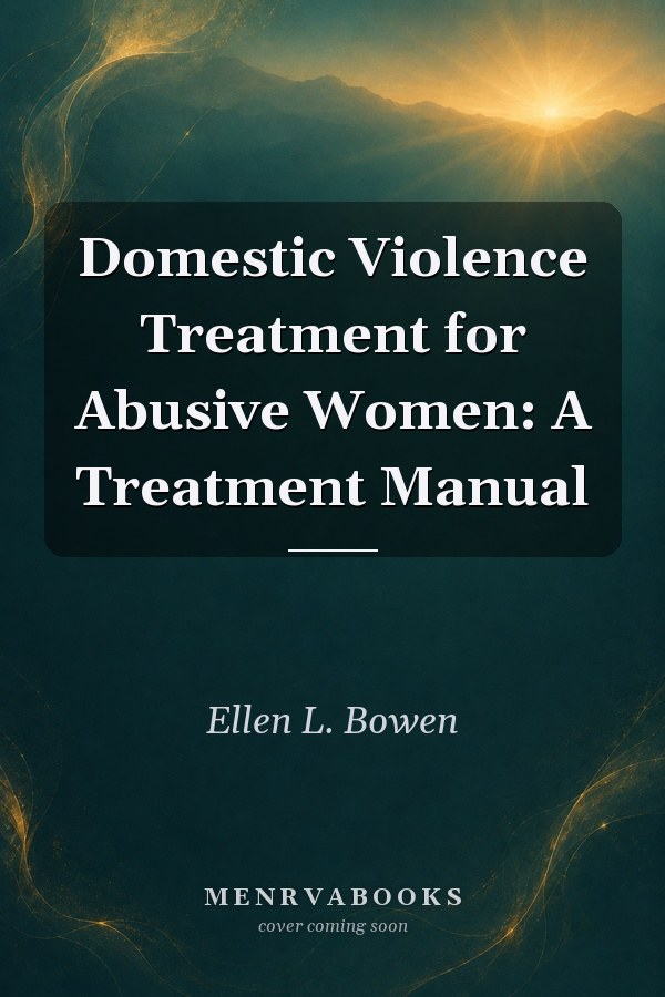 Domestic Violence Treatment for Abusive Women: A Treatment Manual