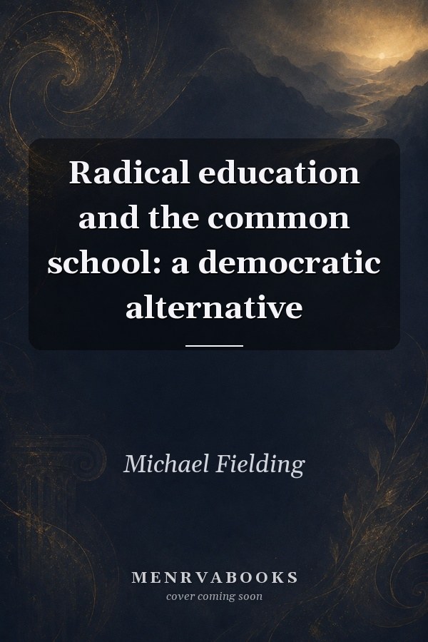 Radical Education and the Common School: A Democratic Alternative